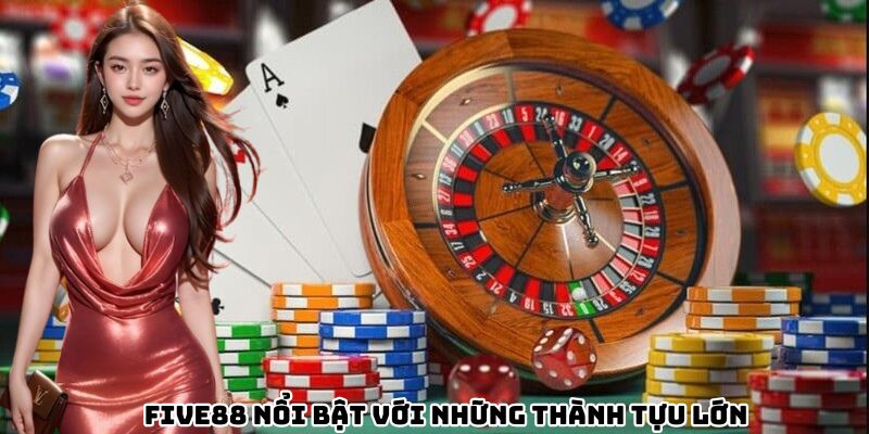 FIVE88 nổi bật với những thành tựu lớn