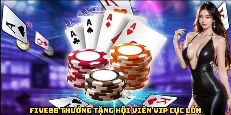 FIVE88 thưởng tặng hội viên vip cực lớn